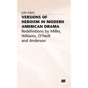 Versions of Heroism in Modern American Drama - by  Julie Adam (Hardcover) - 1 of 1