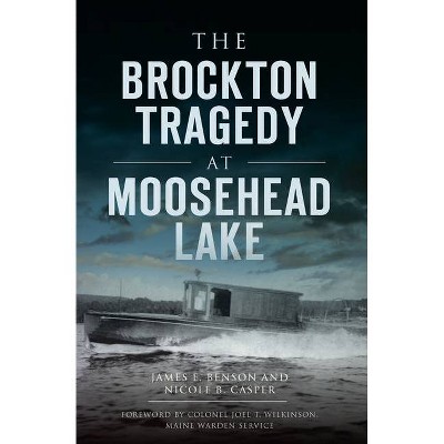 The Brockton Tragedy at Moosehead Lake - (Disaster) by  James E Benson & Nicole B Casper (Paperback)
