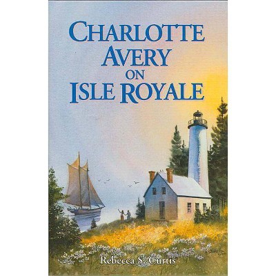 Charlotte Avery on Isle Royale - by  Rebecca S Curtis (Paperback)