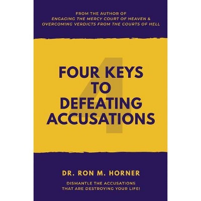 Four Keys to Defeating Accusations - by  Ron M Horner (Paperback)