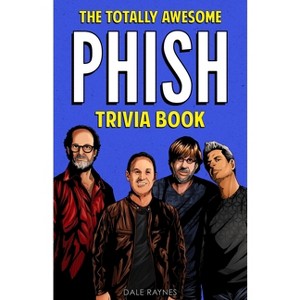 The Totally Awesome Phish Trivia Book - by  Dale Raynes (Paperback) - 1 of 1
