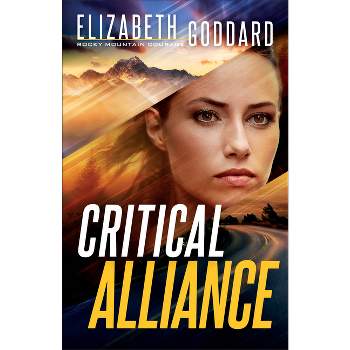 Critical Alliance - (Rocky Mountain Courage) by  Elizabeth Goddard (Paperback)
