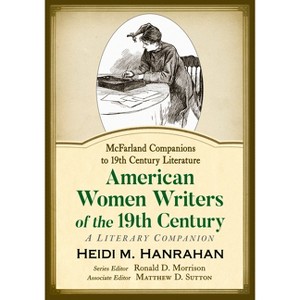 American Women Writers of the 19th Century - (McFarland Companions to 19th Century Literature) by  Heidi M Hanrahan (Paperback) - 1 of 1