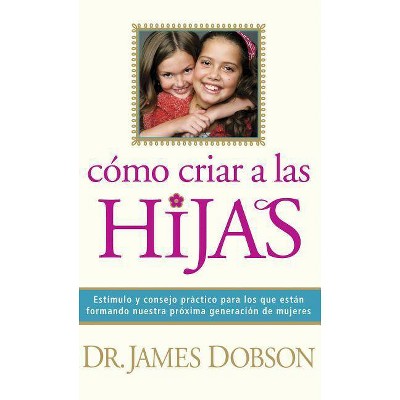 Cómo Criar a Las Hijas - by  James C Dobson (Paperback)