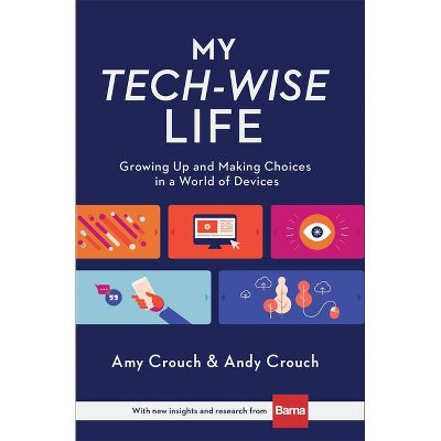 My Tech-Wise Life - by  Amy Crouch & Andy Crouch (Hardcover)