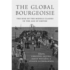 The Global Bourgeoisie - by  Christof Dejung & David Motadel & Jürgen Osterhammel (Paperback) - 1 of 1