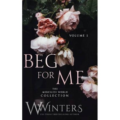 Beg For Me - by  W Winters (Hardcover)