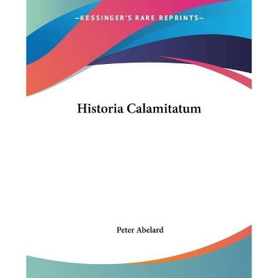 Historia Calamitatum - by  Peter Abelard (Paperback)