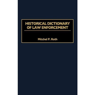 Historical Dictionary of Law Enforcement - by  Mitchel P Roth (Hardcover)