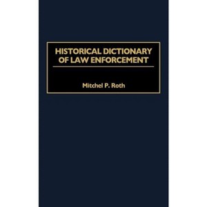 Historical Dictionary of Law Enforcement - by  Mitchel P Roth (Hardcover) - 1 of 1