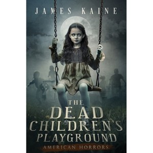 The Dead Children's Playground - (American Horrors) by  James Kaine (Paperback) - 1 of 1