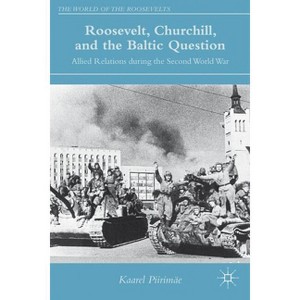 Roosevelt, Churchill, and the Baltic Question - (World of the Roosevelts) by  K Piirimäe (Hardcover) - 1 of 1