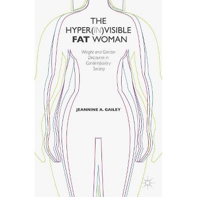 The Hyper(in)Visible Fat Woman - by  J Gailey (Hardcover)