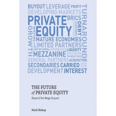 The Future of Private Equity - by  Mark Bishop (Paperback)