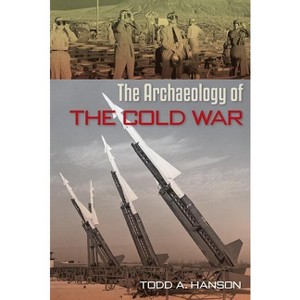 The Archaeology of the Cold War - (American Experience in Archaeological Perspective) by  Todd A Hanson (Paperback) - 1 of 1