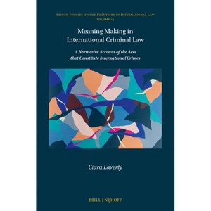 Meaning Making in International Criminal Law - (Leiden Studies on the Frontiers of International Law) by  Ciara Laverty (Hardcover) - 1 of 1