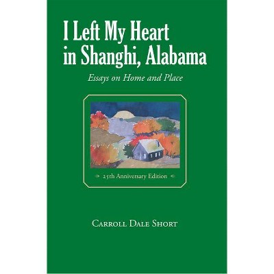 I Left My Heart in Shanghi, Alabama - by  Carroll Dale Short (Paperback)