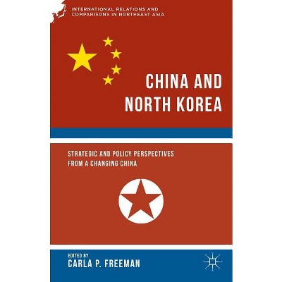China and North Korea - (International Relations and Comparisons in Northeast Asia) by  C Freeman (Hardcover)