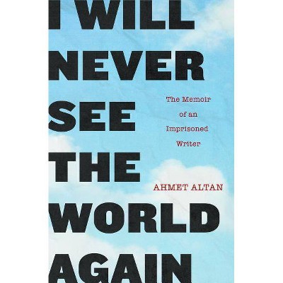 I Will Never See the World Again - by  Ahmet Altan (Paperback)