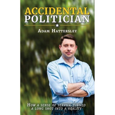 Accidental Politician - by  Adam Hattersley (Paperback)