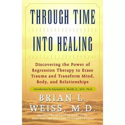 Through Time Into Healing - by  Brian L Weiss (Paperback)