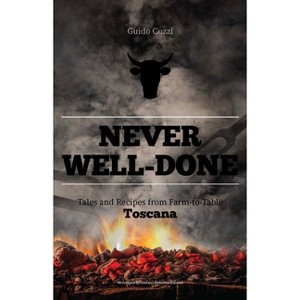 Never Well-Done: Tales and Recipes from Farm to Table - by  Guido Cozzi (Hardcover) - 1 of 1