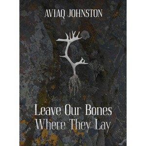 Leave Our Bones Where They Lay - by  Aviaq Johnston (Paperback) - 1 of 1