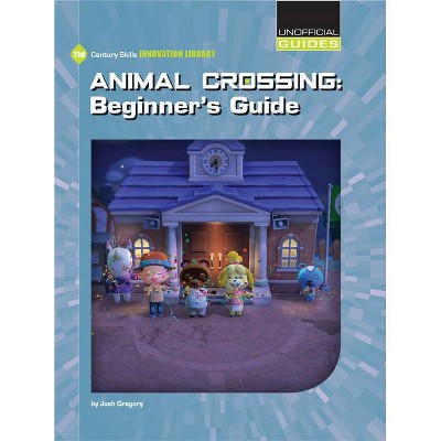 Animal Crossing: Beginner's Guide - (21st Century Skills Innovation Library: Unofficial Guides) by  Josh Gregory (Paperback)