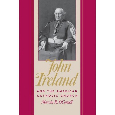 John Ireland and the American Catholic Church - by  Marvin O'Connell (Paperback)