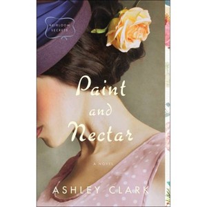 Paint and Nectar - (Heirloom Secrets) by Ashley Clark - 1 of 1