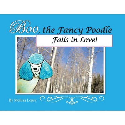 Boo, the Fancy Poodle, Falls in Love - by  Melissa Garcia Lopez (Paperback)