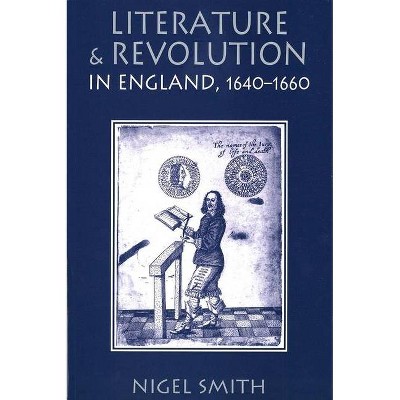 Literature and Revolution in England, 1640-1660 - by  Nigel Smith (Paperback)