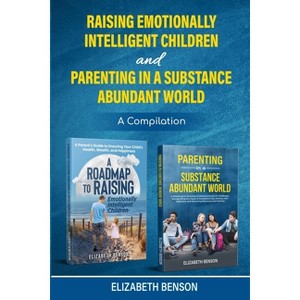 Raising Emotionally Intelligent Children and Parenting in a Substance Abundant World - by  Elizabeth Benson (Paperback) - 1 of 1