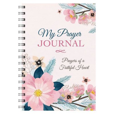 My Prayer Journal: Prayers of a Faithful Heart - by  Compiled by Barbour Staff (Spiral Bound)