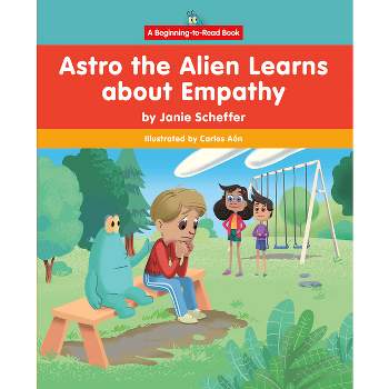 Astro the Alien Learns about Empathy - (Beginning-To-Read: Astro the Alien Learns Life Skills) by Janie Scheffer