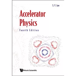 Accelerator Physics (Fourth Edition) - by  Shyh-Yuan Lee (Hardcover)