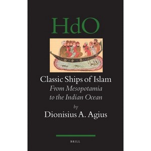 Classic Ships of Islam - (Handbook of Oriental Studies: Section 1; The Near and Middle East) by  Dionysius A Agius (Paperback) - 1 of 1