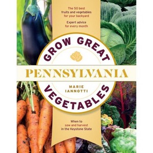 Grow Great Vegetables in Pennsylvania - (Grow Great Vegetables State-By-State) by  Marie Iannotti (Paperback) - 1 of 1
