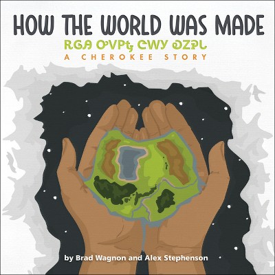 How the World Was Made / ᎡᎶᎯ ᎤᏙᏢᎿ ᏣᎳᎩ ᎧᏃᎮᏓ - by  Brad Wagnon