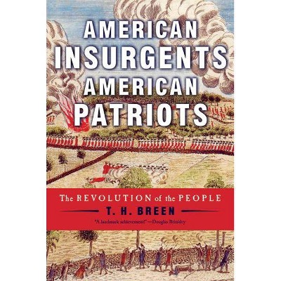 American Insurgents, American Patriots - by  T H Breen (Paperback)