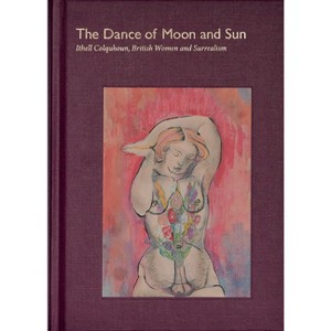 The Dance of Moon and Sun: Ithell Colquhoun, British Women and Surrealism - by  Ithell Colquhoun & Tilly Craig & Victoria Ferentinou & Judith Noble - 1 of 1