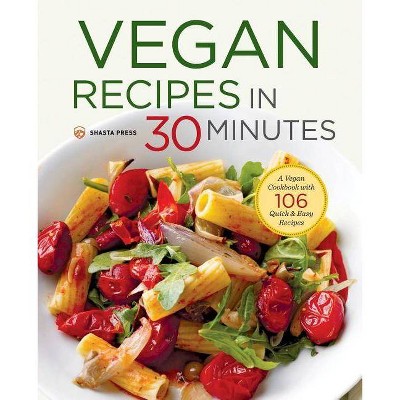 Vegan Recipes in 30 Minutes - by  Shasta Press & Terri Ann Nelson-Bunge (Paperback)