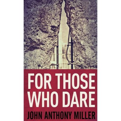 For Those Who Dare - by  John Anthony Miller (Hardcover)