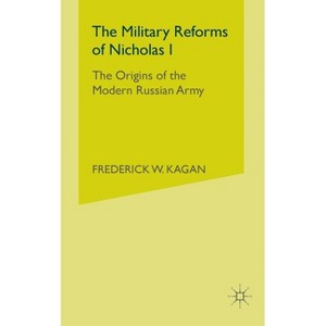 The Military Reforms of Nicholas I - by  F Kagan (Paperback) - 1 of 1