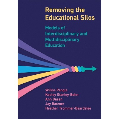Removing the Educational Silos - by  Wiline Pangle & Keeley Stanley-Bohn & Ann Dasen (Paperback)