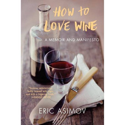 How to Love Wine - by  Eric Asimov (Paperback)