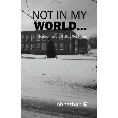 Not in My World... - by  Johnathan E (Paperback)