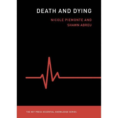 Death and Dying - (MIT Press Essential Knowledge) by  Piemonte Nicole & Shawn Abreu (Paperback)