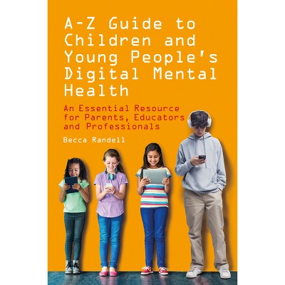 A - Z Guide to Children and Young People's Digital Mental Health - by  Becca Randell (Paperback)