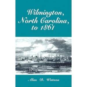 Wilmington, North Carolina, to 1861 - by  Alan D Watson (Paperback) - 1 of 1
